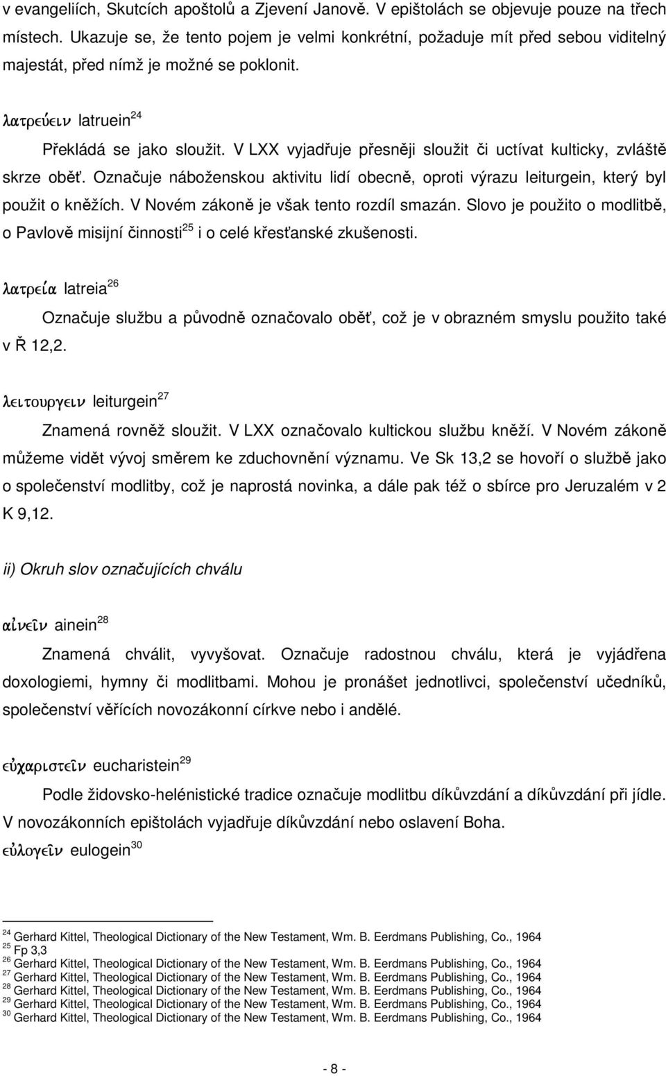 V LXX vyjadřuje přesněji sloužit či uctívat kulticky, zvláště skrze oběť. Označuje náboženskou aktivitu lidí obecně, oproti výrazu leiturgein, který byl použit o kněžích.