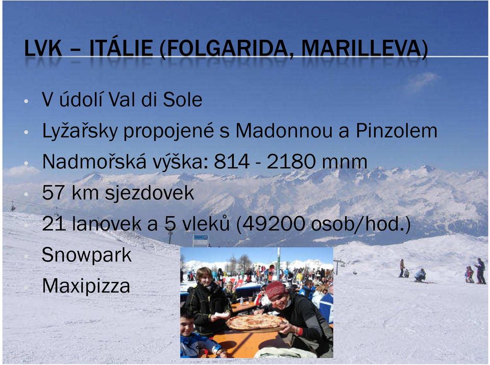 Nadmořská výška: 814-2180 mnm 57 km sjezdovek 21