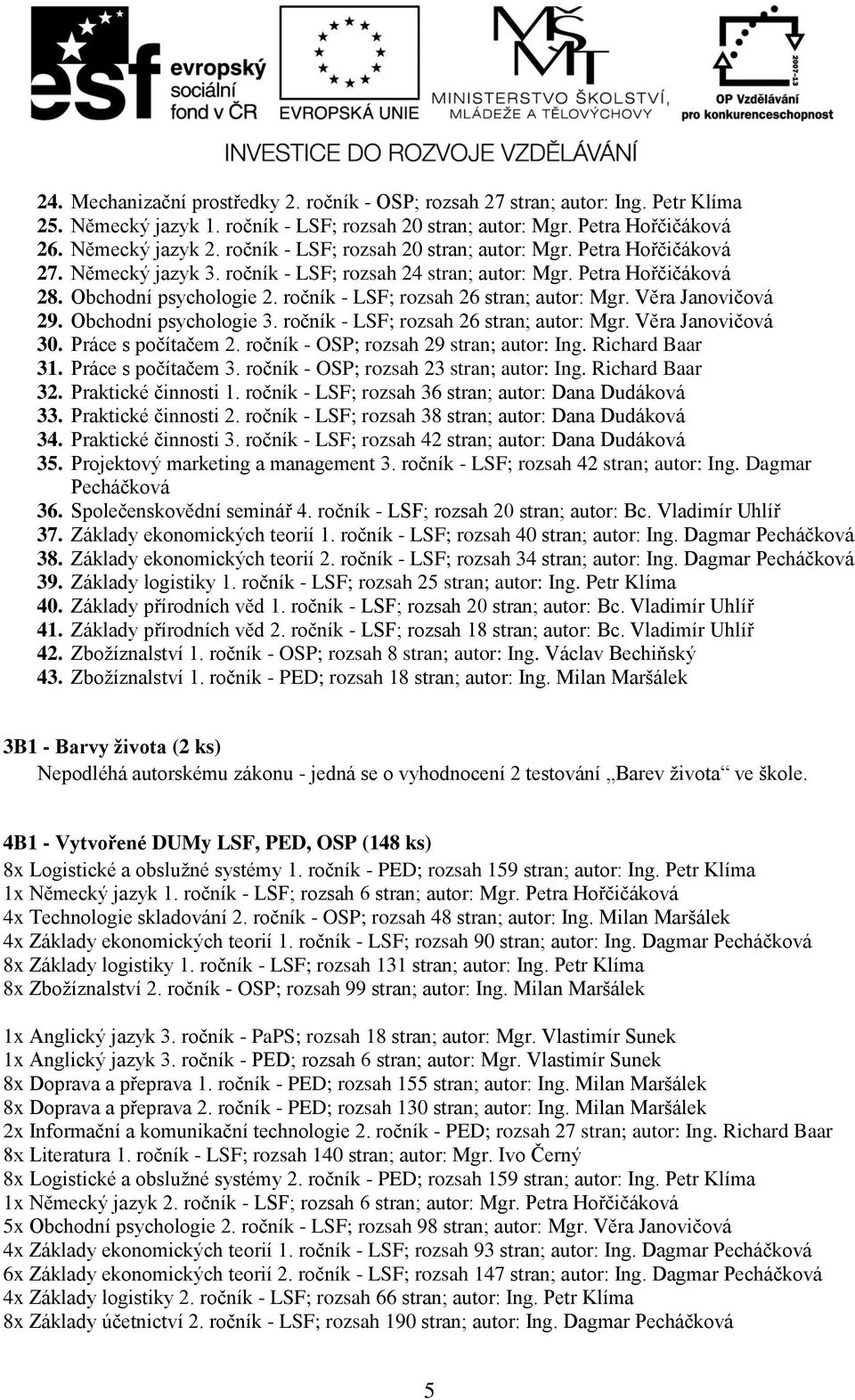 ročník - LSF; rozsah 26 stran; autor: Mgr. Věra Janovičová 29. Obchodní psychologie 3. ročník - LSF; rozsah 26 stran; autor: Mgr. Věra Janovičová 30. Práce s počítačem 2.