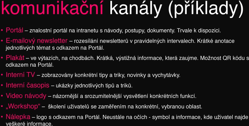 Krátká, výstižná informace, která zaujme. Možnost QR kódu s odkazem na Portál. Interní TV zobrazovány konkrétní tipy a triky, novinky a vychytávky.