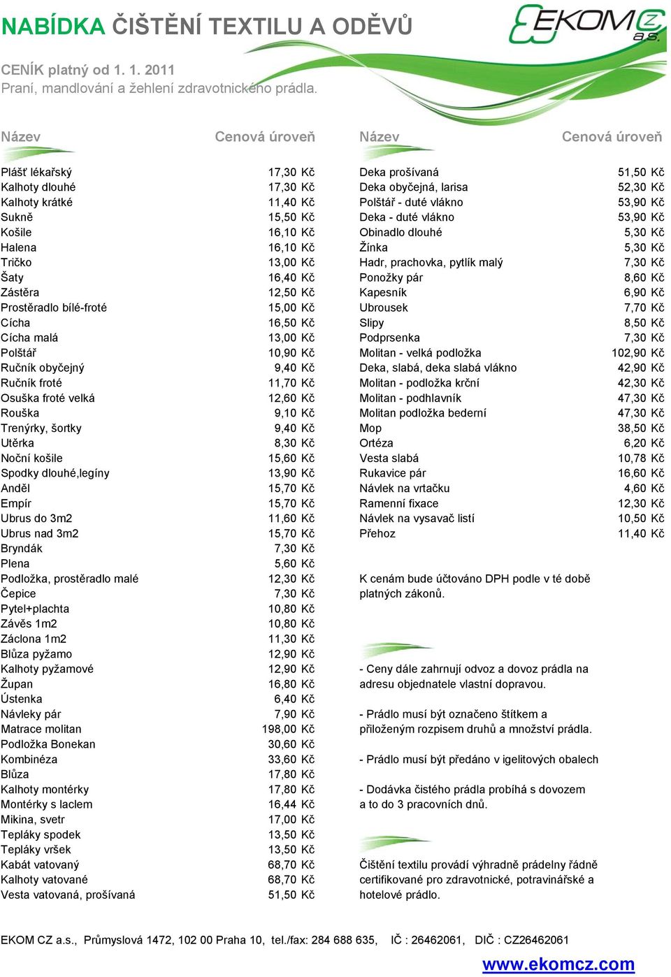 Sukně 15,50 Kč Deka - duté vlákno 53,90 Kč Košile 16,10 Kč Obinadlo dlouhé 5,30 Kč Halena 16,10 Kč Žínka 5,30 Kč Tričko 13,00 Kč Hadr, prachovka, pytlík malý 7,30 Kč Šaty 16,40 Kč Ponožky pár 8,60 Kč