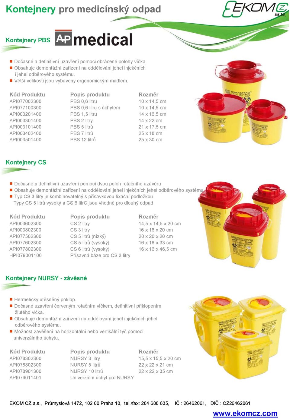 API077002300 PBS 0,6 litru 10 x 14,5 cm API077100300 PBS 0,6 lilru s úchytem 10 x 14,5 cm API003201400 PBS 1,5 litru 14 x 16,5 cm API003301400 PBS 2 litry 14 x 22 cm API003101400 PBS 21 x 17,5 cm