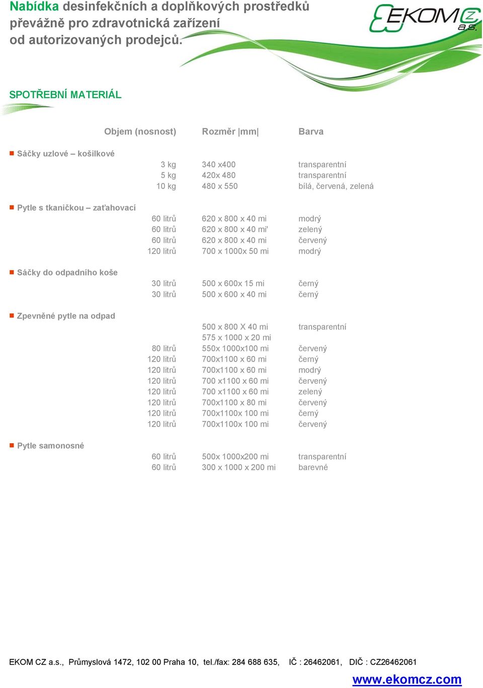 420x 480 transparentní 10 kg 480 x 550 bílá, červená, zelená 60 litrů 620 x 800 x 40 mi modrý 60 litrů 620 x 800 x 40 mi' zelený 60 litrů 620 x 800 x 40 mi červený 120 litrů 700 x 1000x 50 mi modrý
