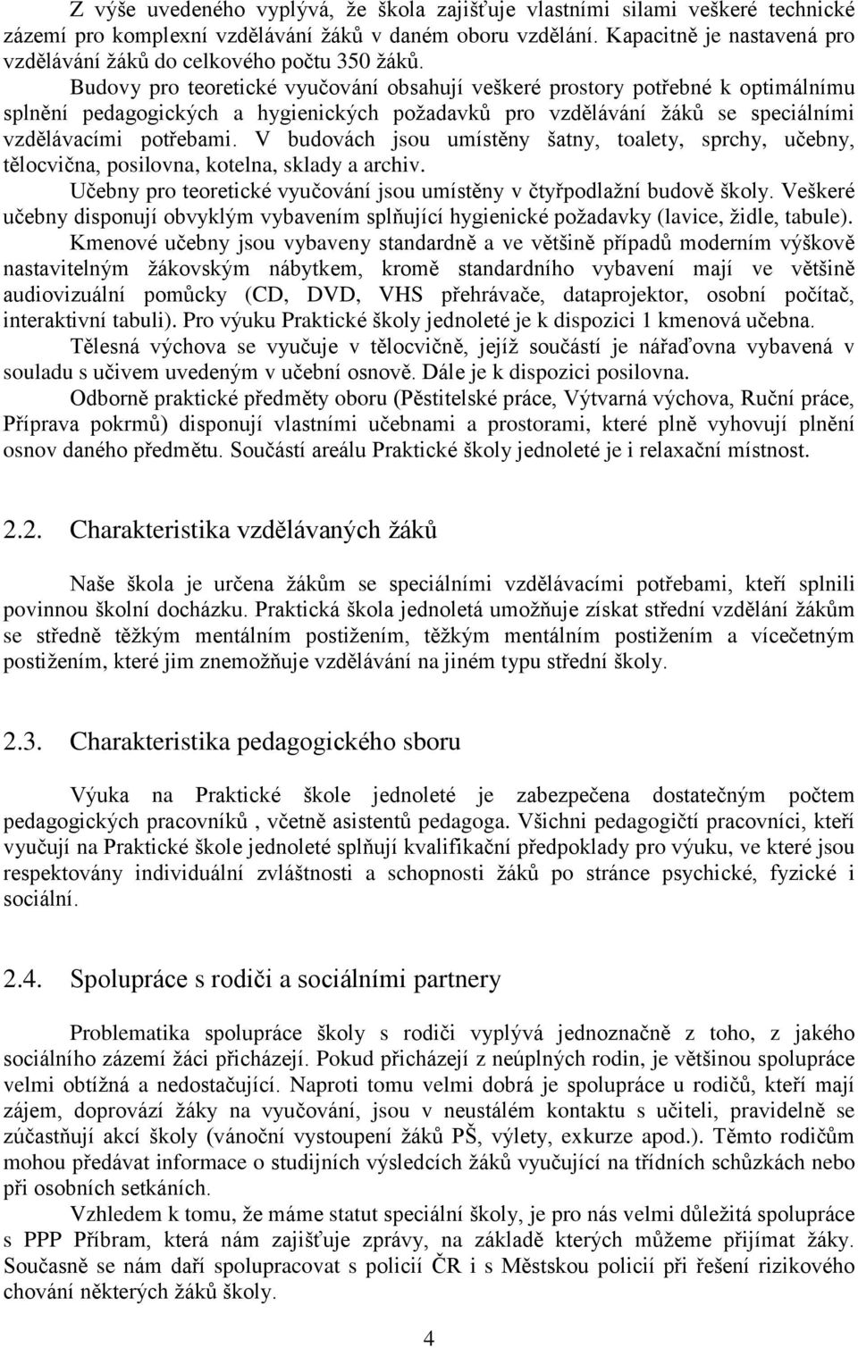 Budovy pro teoretické vyučování obsahují veškeré prostory potřebné k optimálnímu splnění pedagogických a hygienických požadavků pro vzdělávání žáků se speciálními vzdělávacími potřebami.