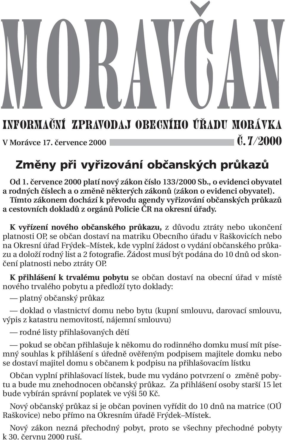 Tímto zákonem dochází k převodu agendy vyřizování občanských průkazů a cestovních dokladů z orgánů Policie ČR na okresní úřady.