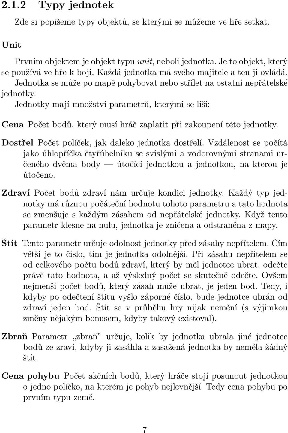 Jednotky mají množství parametrů, kterými se liší: Cena Počet bodů, který musí hráč zaplatit při zakoupení této jednotky. Dostřel Počet políček, jak daleko jednotka dostřelí.