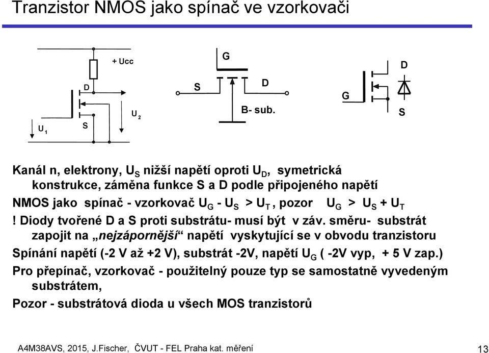 T, pozor U G > U S + U T! Diody tvořené D a S proti substrátu- musí být v záv.