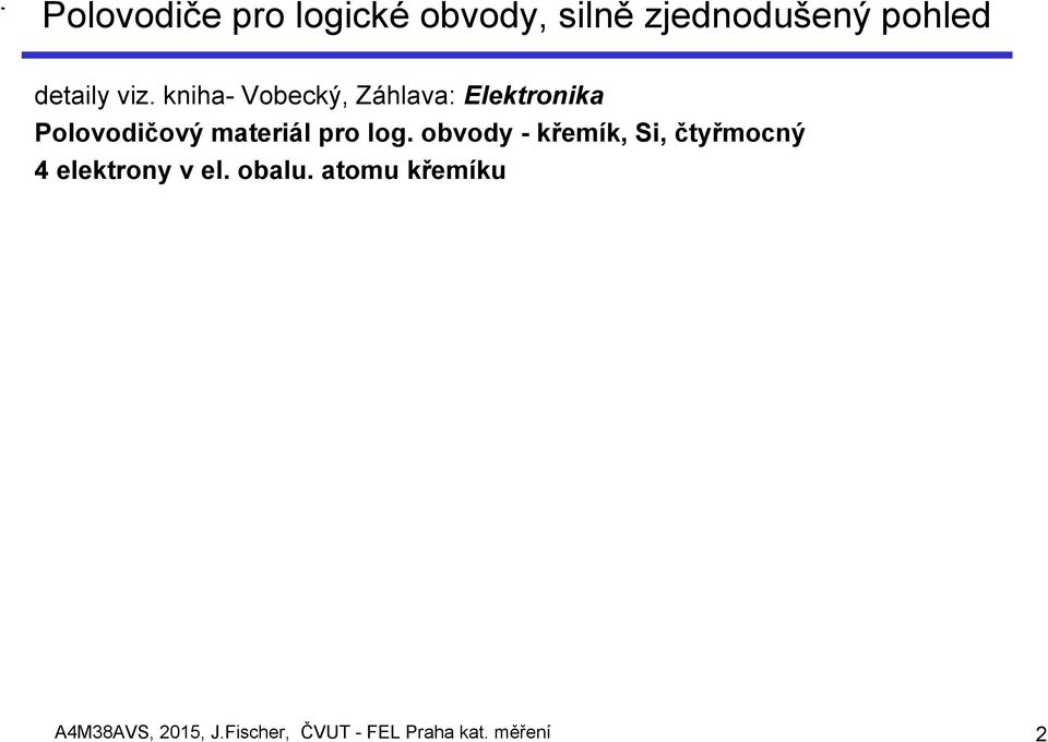 pro log. obvody - křemík, Si, čtyřmocný 4 elektrony v el. obalu.