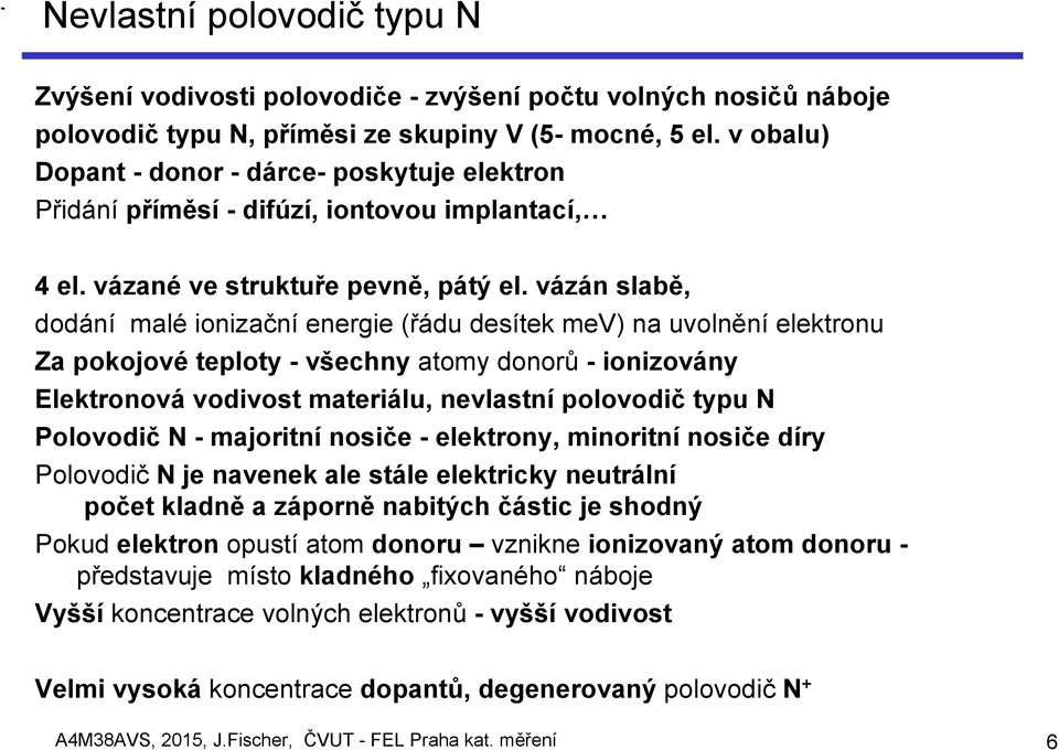 vázán slabě, dodání malé ionizační energie (řádu desítek mev) na uvolnění elektronu Za pokojové teploty - všechny atomy donorů - ionizovány Elektronová vodivost materiálu, nevlastní polovodič typu N