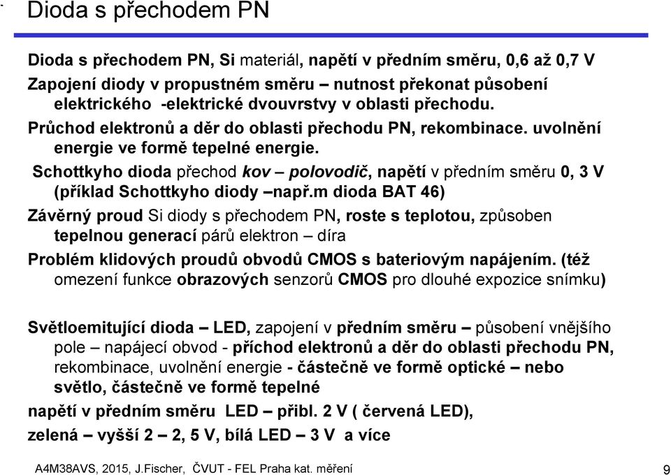 Schottkyho dioda přechod kov polovodič, napětí v předním směru 0, 3 V (příklad Schottkyho diody např.