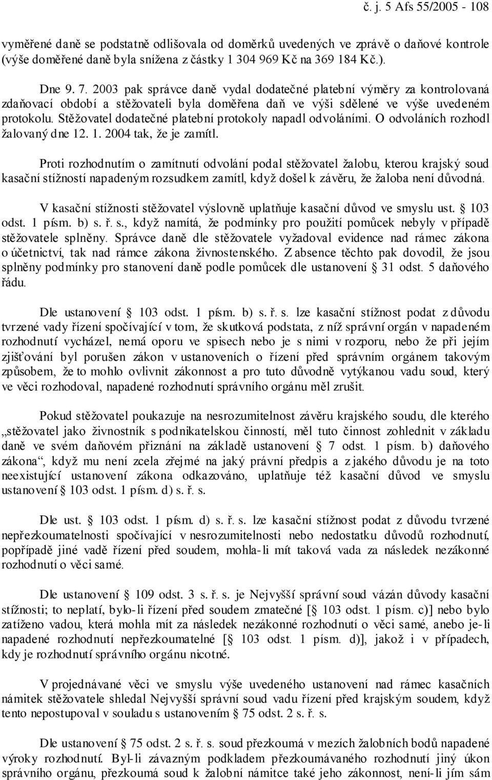 Stěžovatel dodatečné platební protokoly napadl odvoláními. O odvoláních rozhodl žalovaný dne 12. 1. 2004 tak, že je zamítl.