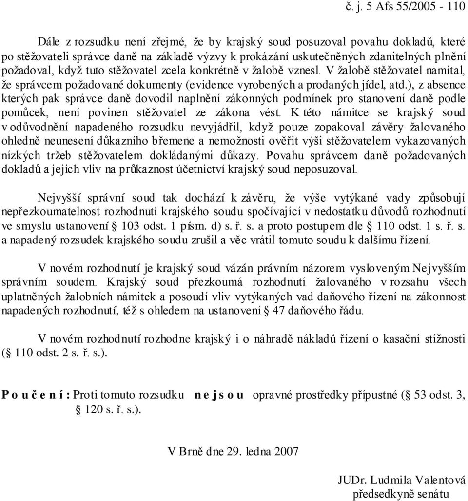 ), z absence kterých pak správce daně dovodil naplnění zákonných podmínek pro stanovení daně podle pomůcek, není povinen stěžovatel ze zákona vést.