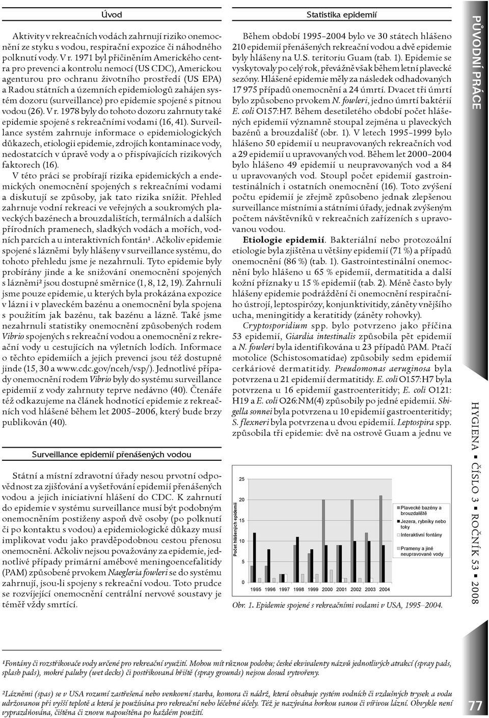 dozoru (surveillance) pro epidemie spojené s pitnou vodou (26). V r. 1978 byly do tohoto dozoru zahrnuty také epidemie spojené s rekreaèními vodami (16, 41).