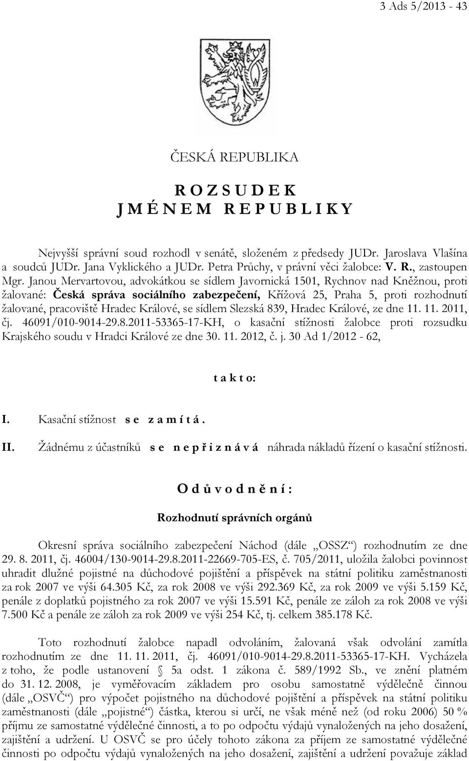 Janou Mervartovou, advokátkou se sídlem Javornická 1501, Rychnov nad Kněžnou, proti žalované: Česká správa sociálního zabezpečení, Křížová 25, Praha 5, proti rozhodnutí žalované, pracoviště Hradec