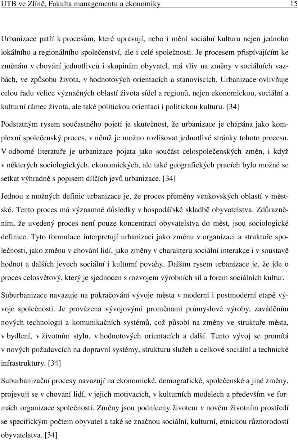 Urbanizace ovlivňuje celou řadu velice význačných oblastí života sídel a regionů, nejen ekonomickou, sociální a kulturní rámec života, ale také politickou orientaci i politickou kulturu.