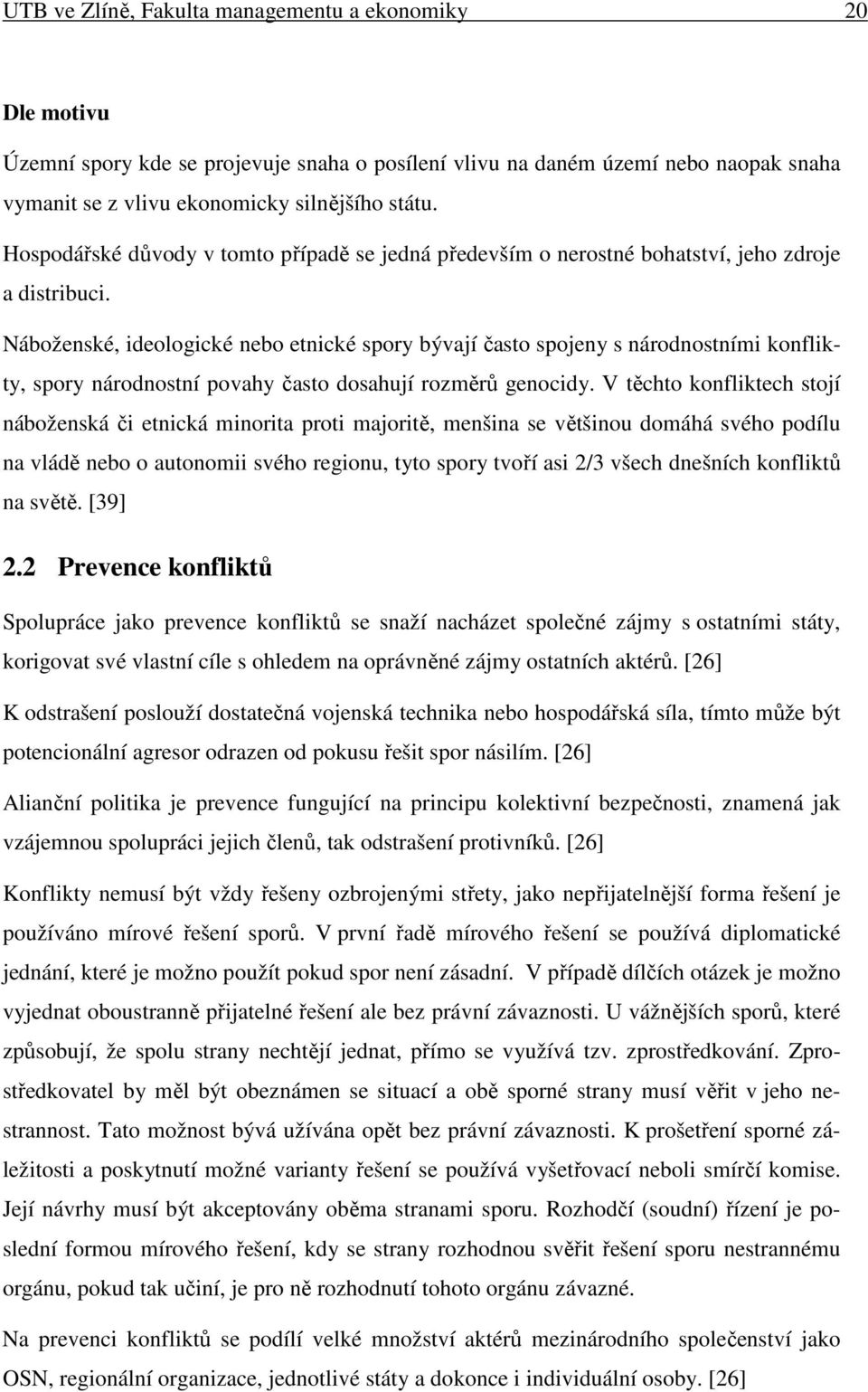 Náboženské, ideologické nebo etnické spory bývají často spojeny s národnostními konflikty, spory národnostní povahy často dosahují rozměrů genocidy.