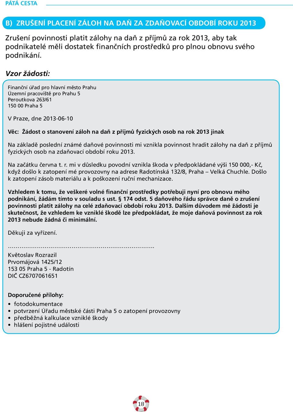 Vzor žádosti: Finanční úřad pro hlavní město Prahu Územní pracoviště pro Prahu 5 Peroutkova 263/61 150 00 Praha 5 V Praze, dne 2013-06-10 Věc: Žádost o stanovení záloh na daň z příjmů fyzických osob