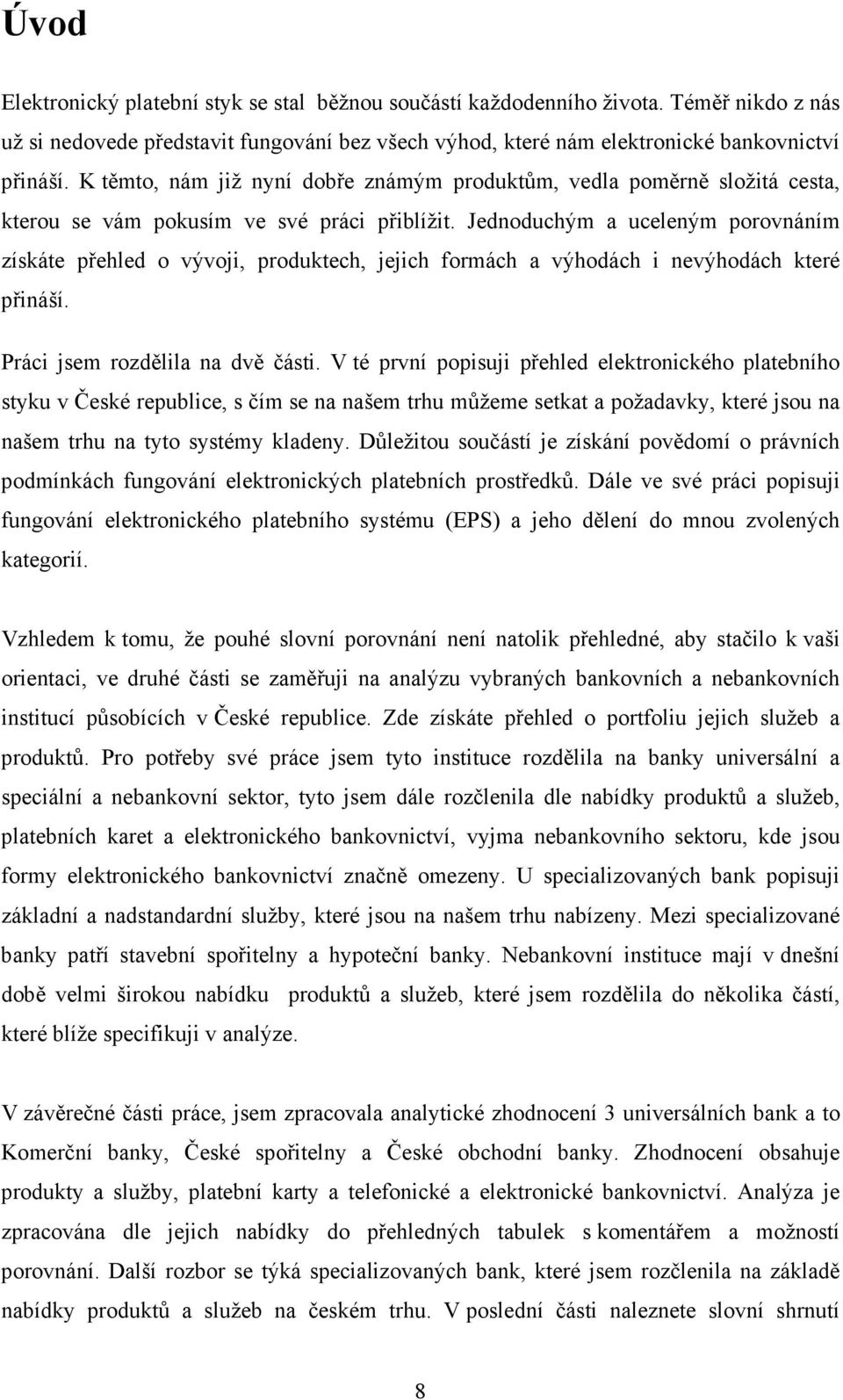 Jednoduchým a uceleným porovnáním získáte přehled o vývoji, produktech, jejich formách a výhodách i nevýhodách které přináší. Práci jsem rozdělila na dvě části.