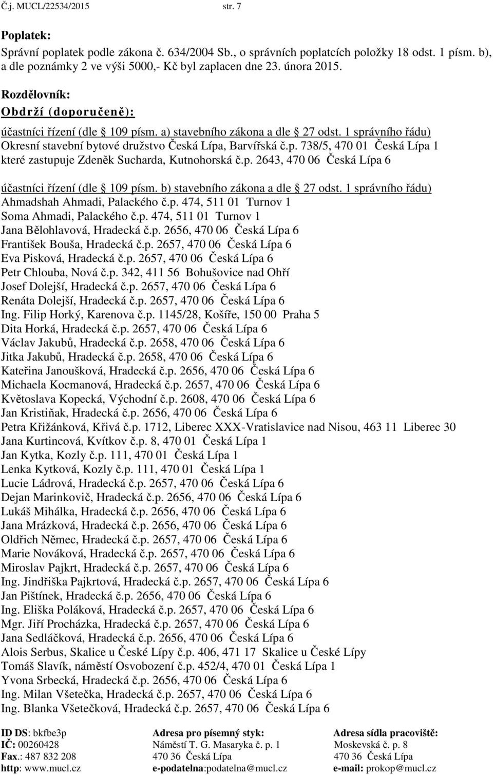 p. 2643, 470 06 Česká Lípa 6 účastníci řízení (dle 109 písm. b) stavebního zákona a dle 27 odst. 1 správního řádu) Ahmadshah Ahmadi, Palackého č.p. 474, 511 01 Turnov 1 Soma Ahmadi, Palackého č.p. 474, 511 01 Turnov 1 Jana Bělohlavová, Hradecká č.