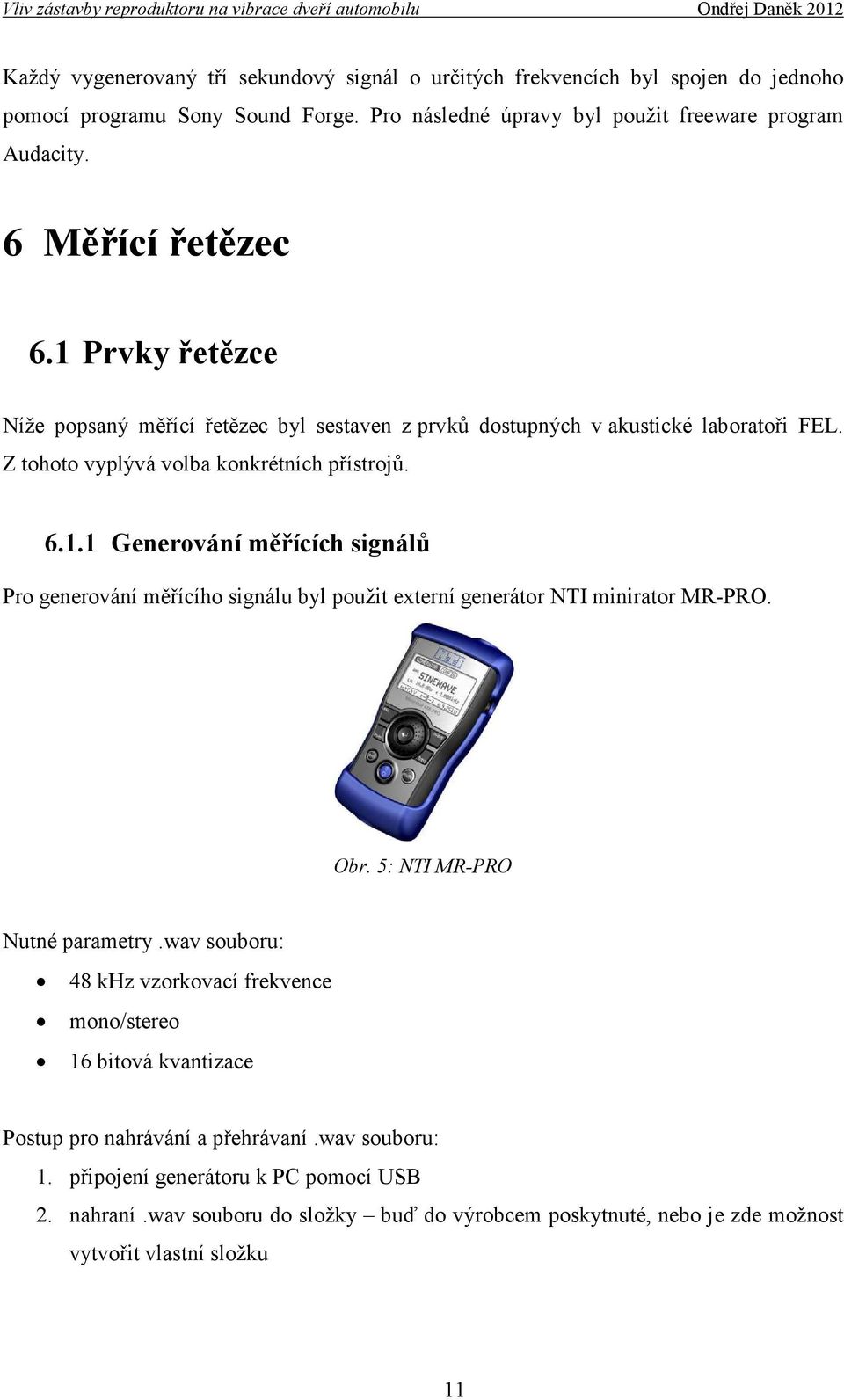 Obr. 5: NTI MR-PRO Nutné parametry.wav souboru: 48 khz vzorkovací frekvence mono/stereo 16 bitová kvantizace Postup pro nahrávání a přehrávaní.wav souboru: 1.