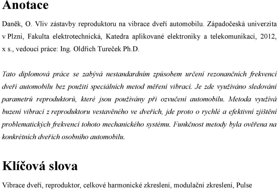 Je zde využíváno sledování parametrů reproduktorů, které jsou používány při ozvučení automobilu.