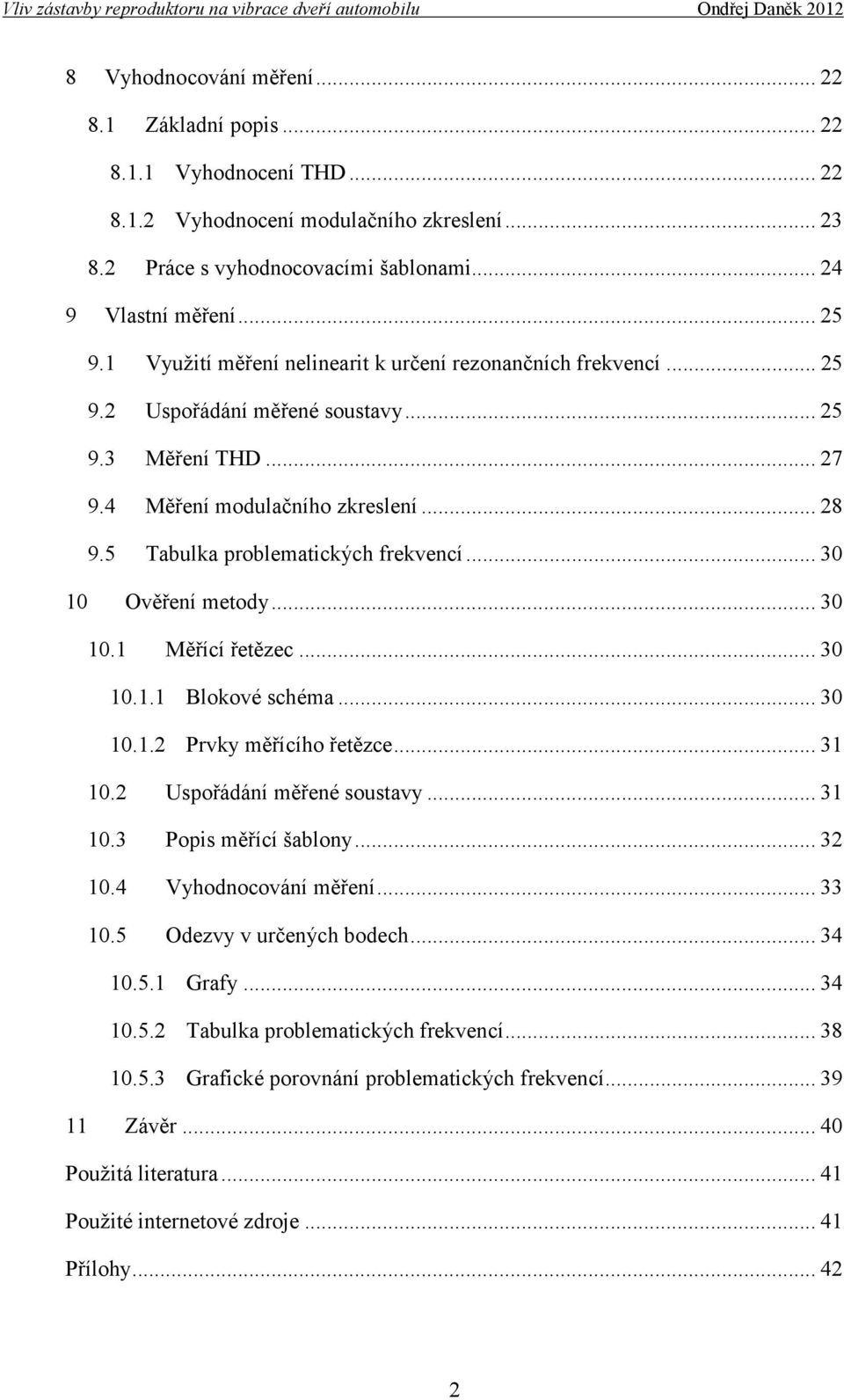 5 Tabulka problematických frekvencí... 30 10 Ověření metody... 30 10.1 Měřící řetězec... 30 10.1.1 Blokové schéma... 30 10.1.2 Prvky měřícího řetězce... 31 10.2 Uspořádání měřené soustavy... 31 10.3 Popis měřící šablony.