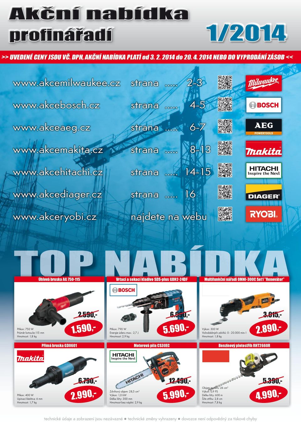 cz najdete na webu TOP NABÍDKA Úhlová bruska AG 750-115 Vrtací a sekací kladivo SDS-plus GBH2-24DF 2.590,Příkon: 750 W Průměr kotouče:115 mm 1.