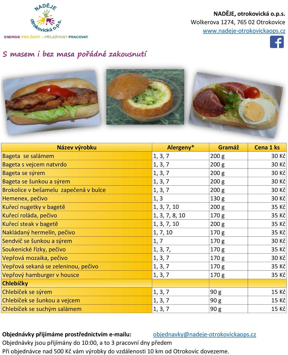 pečivo 1, 3, 7, 8, 10 170 g 35 Kč Kuřecí steak v bagetě 1, 3, 7, 10 200 g 35 Kč Nakládaný hermelín, pečivo 1, 7, 10 170 g 35 Kč Sendvič se šunkou a sýrem 1, 7 170 g 30 Kč Soukenické řízky, pečivo 1,