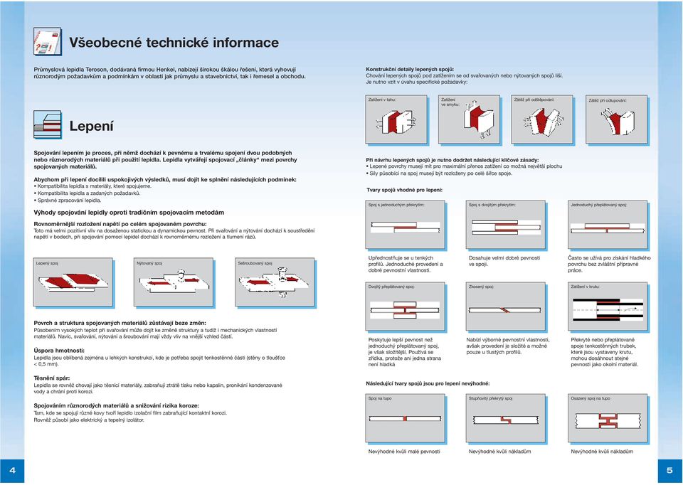 Je nutno vzít v úvahu specifické požadavky: Zatížení v tahu: Zatížení ve smyku: Zátěž při odštěpování: Zátěž při odlupování: Lepení Spojování lepením je proces, při němž dochází k pevnému a trvalému