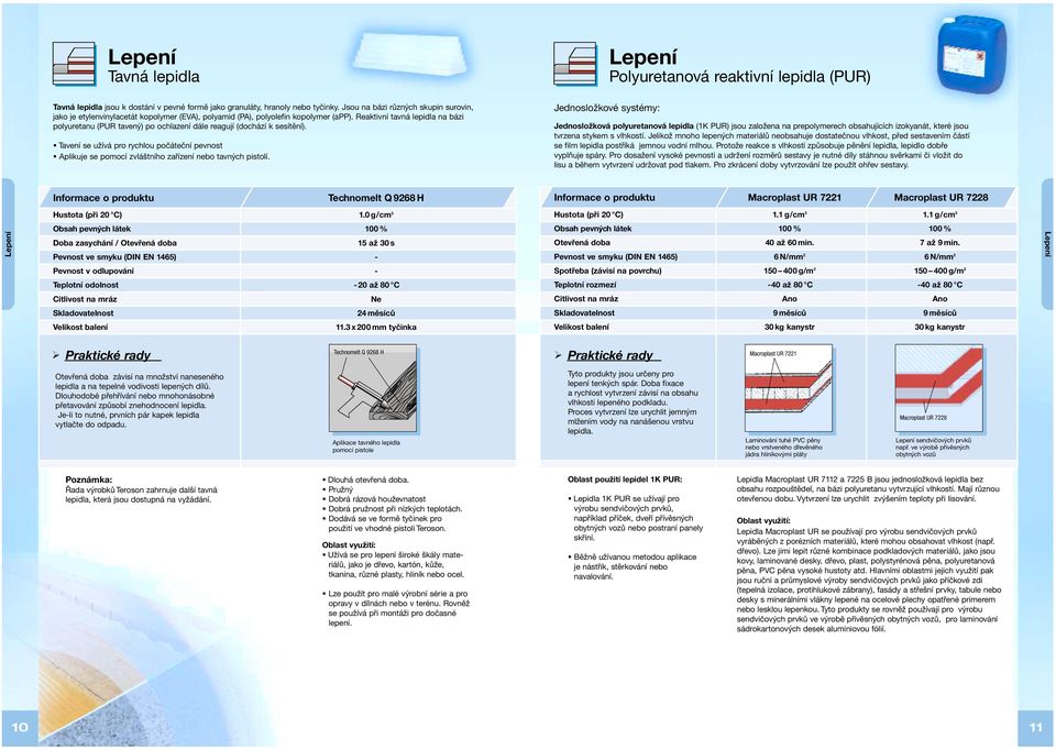Reaktivní tavná lepidla na bázi polyuretanu (PUR tavený) po ochlazení dále reagují (dochází k sesítění).! Tavení se užívá pro rychlou počáteční pevnost!