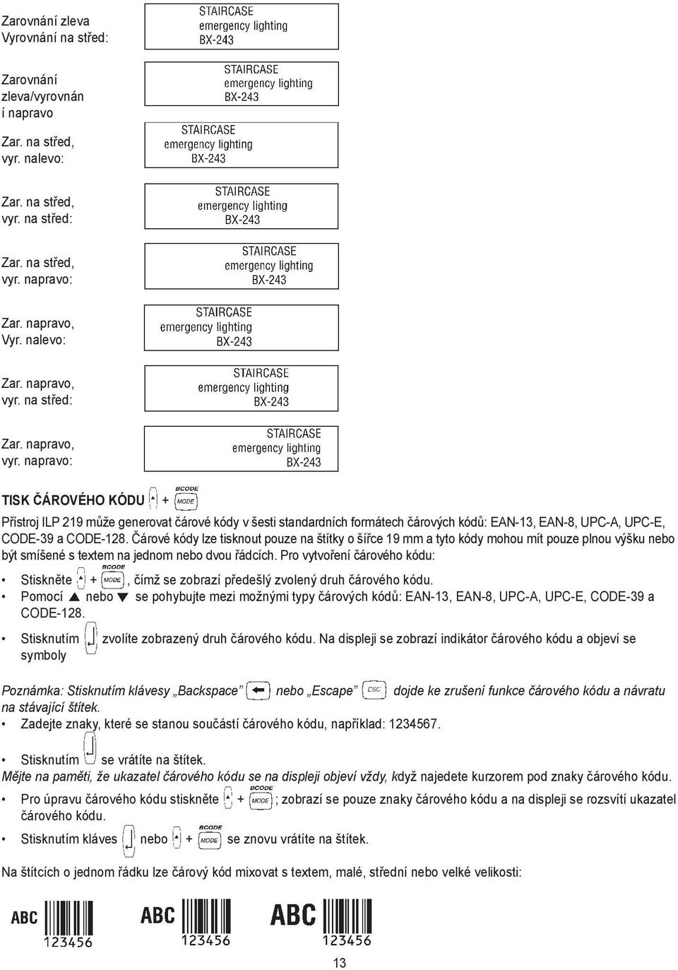 Čárové kódy lze tisknout pouze na štítky o šířce 19 mm a tyto kódy mohou mít pouze plnou výšku nebo být smíšené s textem na jednom nebo dvou řádcích.