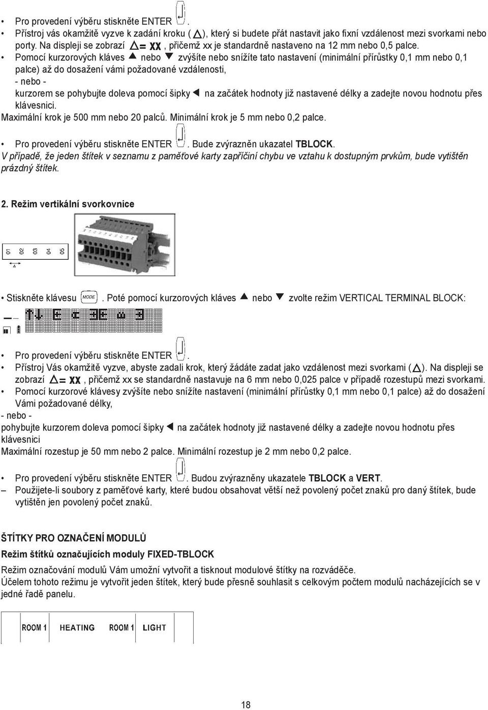 Pomocí kurzorových kláves nebo zvýšíte nebo snížíte tato nastavení (minimální přírůstky 0,1 mm nebo 0,1 palce) až do dosažení vámi požadované vzdálenosti, - nebo - kurzorem se pohybujte doleva pomocí