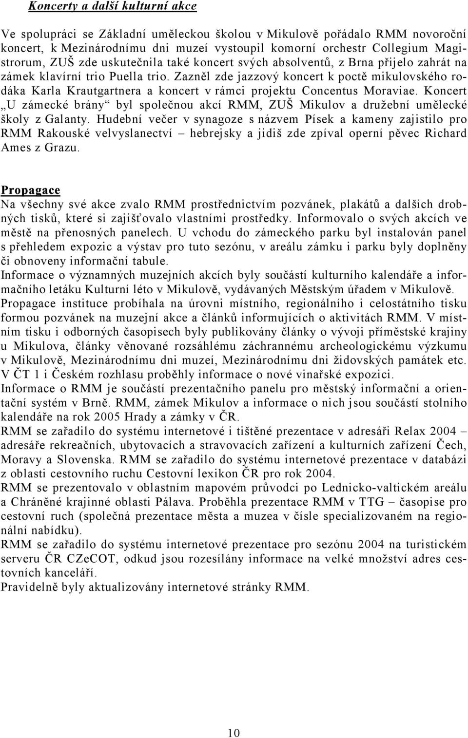 Zazněl zde jazzový koncert k poctě mikulovského rodáka e Karla Krautgartnera a koncert v rámci projektu Concentus Moraviae.