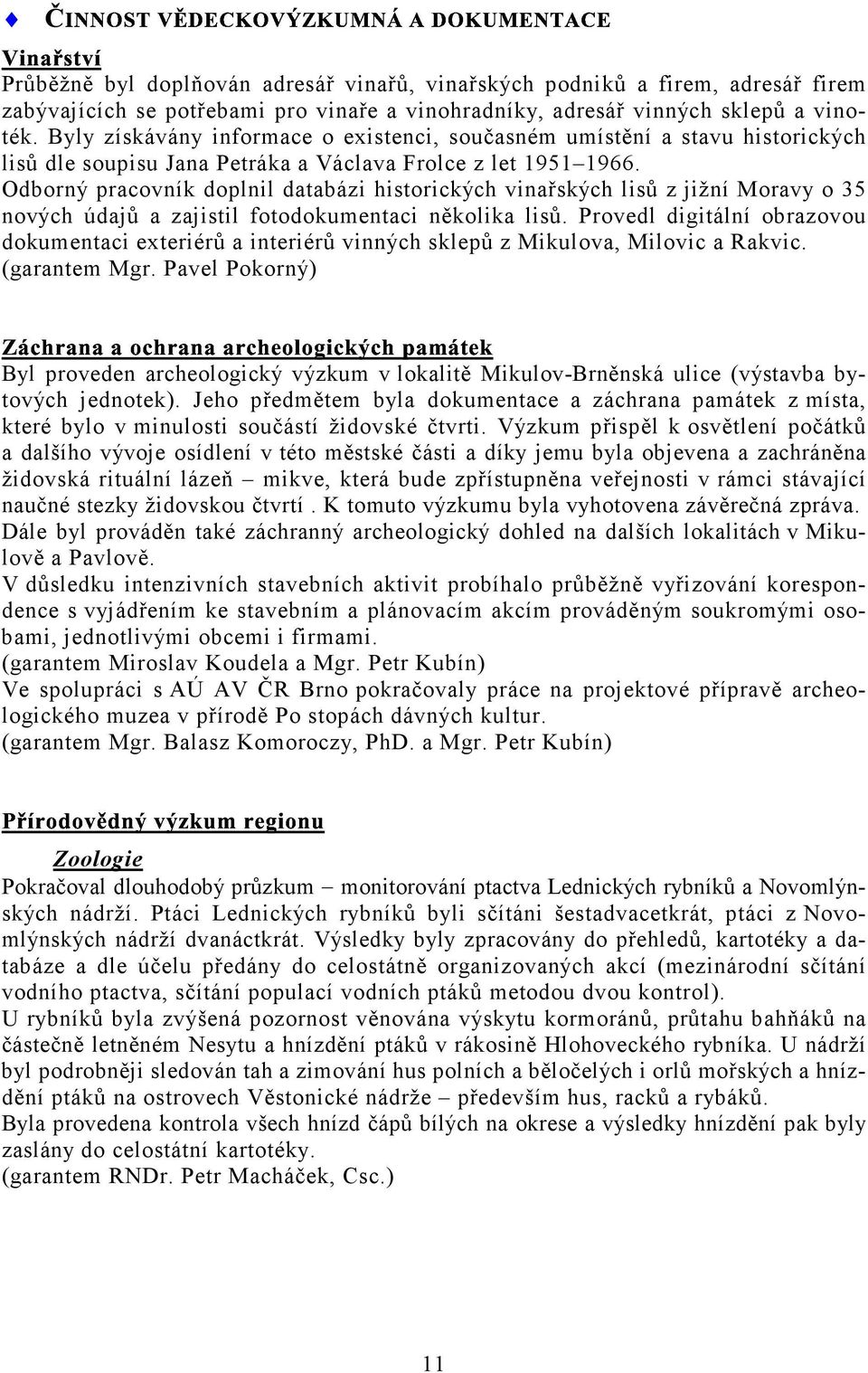 Odborný pracovník doplnil databázi historických vinařských lisů z jižní Moravy o 35 nových údajů a zajistil fotodokumentaci několika lisů.