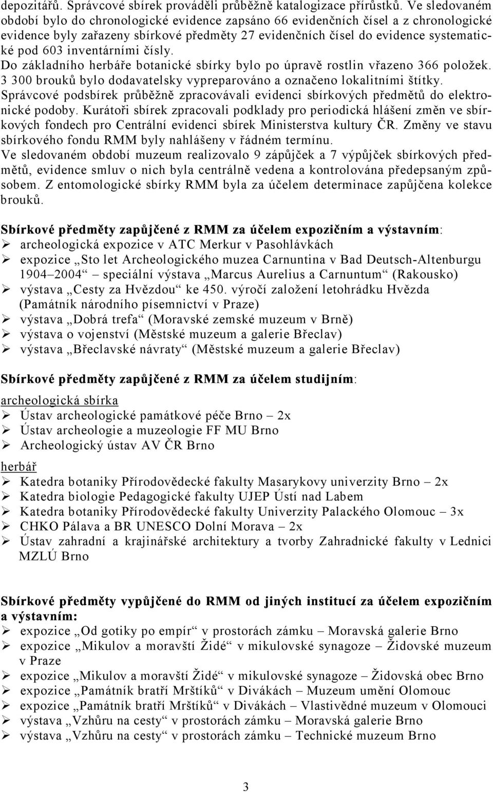 inventárními čísly. Do základního herbáře botanické sbírky bylo po úpravě rostlin vřazeno 366 položek. 3 300 brouků bylo dodavatelsky vypreparováno a označeno lokalitními štítky.