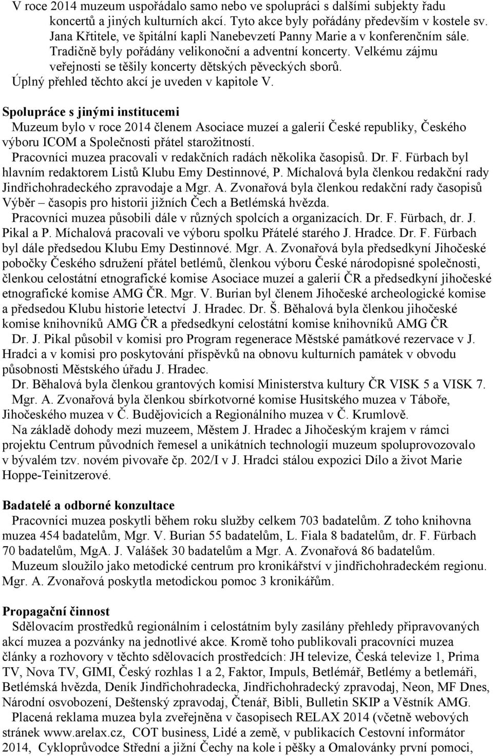 Velkému zájmu veřejnosti se těšily koncerty dětských pěveckých sborů. Úplný přehled těchto akcí je uveden v kapitole V.