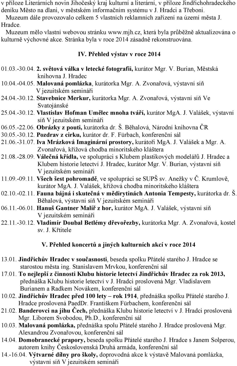 Stránka byla v roce 2014 zásadně rekonstruována. IV. Přehled výstav v roce 2014 01.03.-30.04. 2. světová válka v letecké fotografii, kurátor Mgr. V. Burian, Městská knihovna J. Hradec 10.04.-04.05.