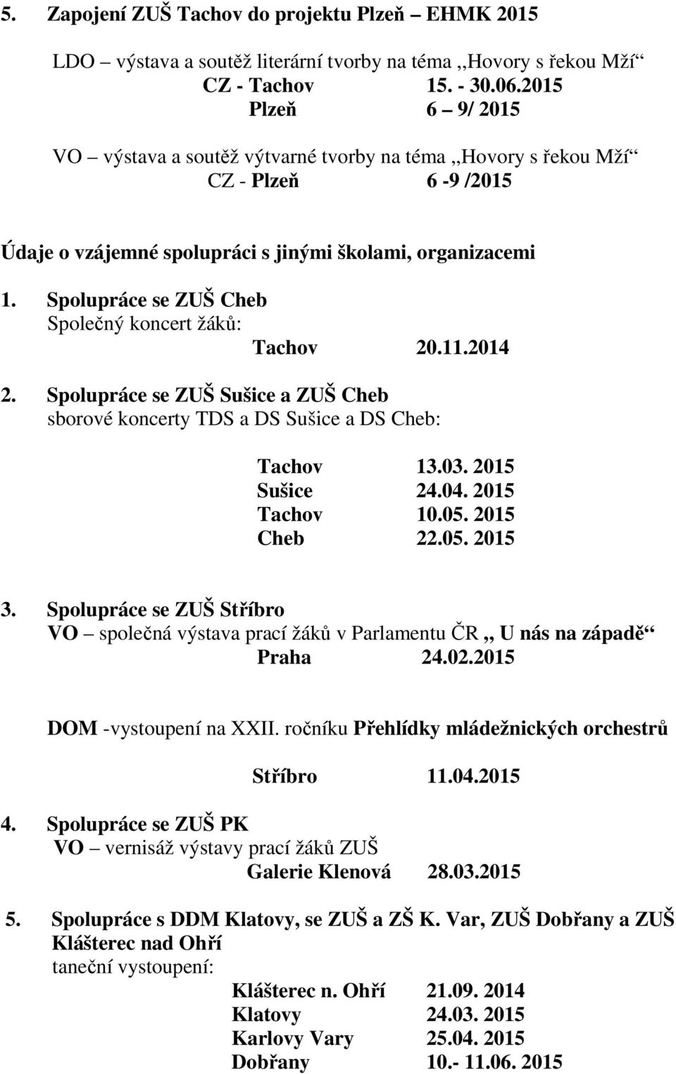 Spolupráce se ZUŠ Cheb Společný koncert žáků: Tachov 20.11.2014 2. Spolupráce se ZUŠ Sušice a ZUŠ Cheb sborové koncerty TDS a DS Sušice a DS Cheb: Tachov 13.03. 2015 Sušice 24.04. 2015 Tachov 10.05.