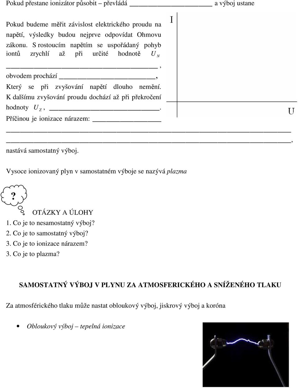 K dalšímu zvyšování proudu dochází až při překročení hodnoty U Z,. Příčinou je ionizace nárazem:, nastává samostatný výboj. Vysoce ionizovaný plyn v samostatném výboje se nazývá plazma? 1.