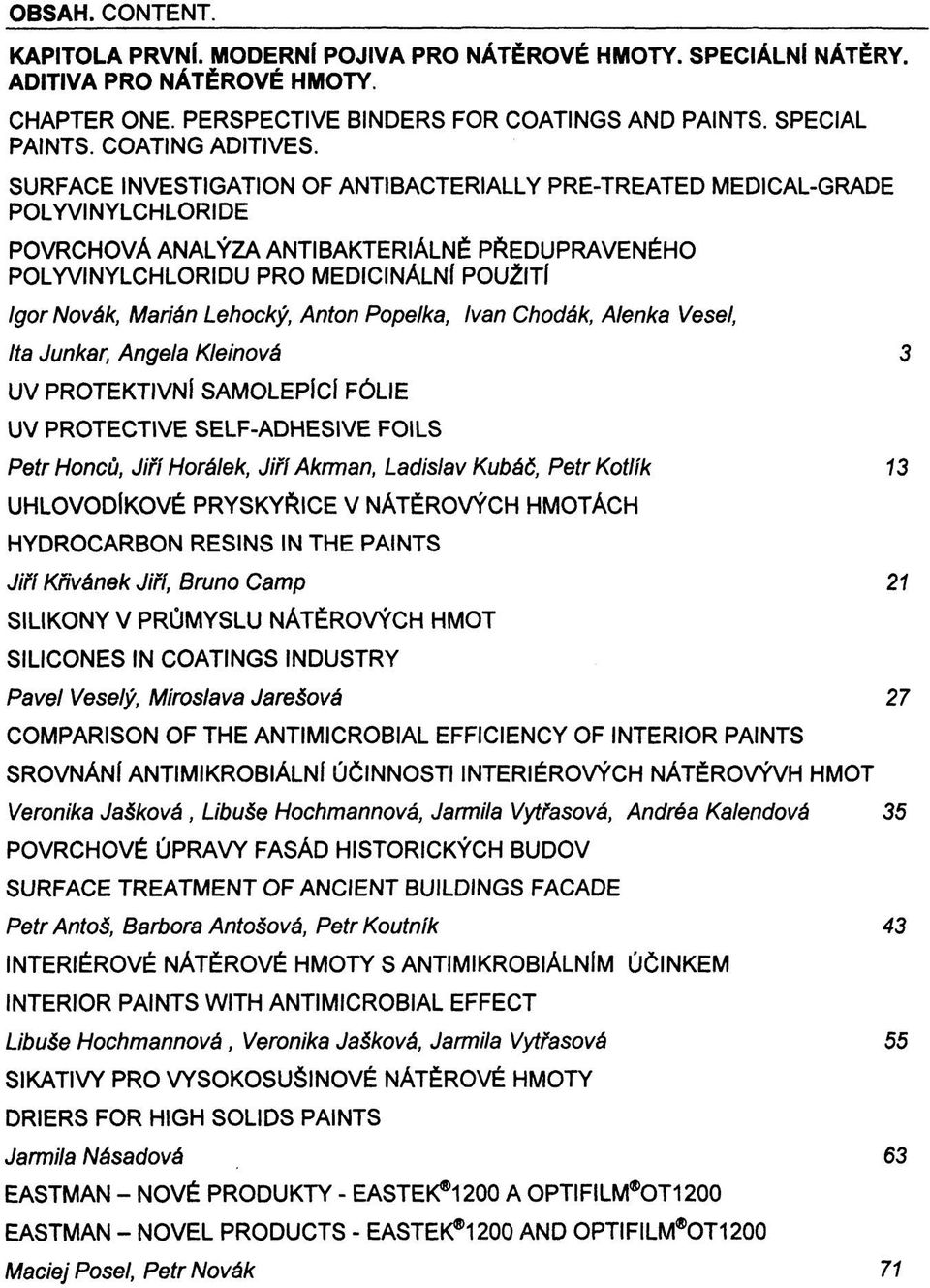 SURFACE INVESTIGATION OF ANTIBACTERIALLY PRE-TREATED MEDICAL-GRADE POLYVINYLCHLORIDE POVRCHOVÁ ANALÝZA ANTIBAKTERIÁLNĚ PŘEDUPRAVENÉHO POLYVINYLCHLORIDU PRO MEDICINÁLNI POUŽITÍ Igor Novák, Marián