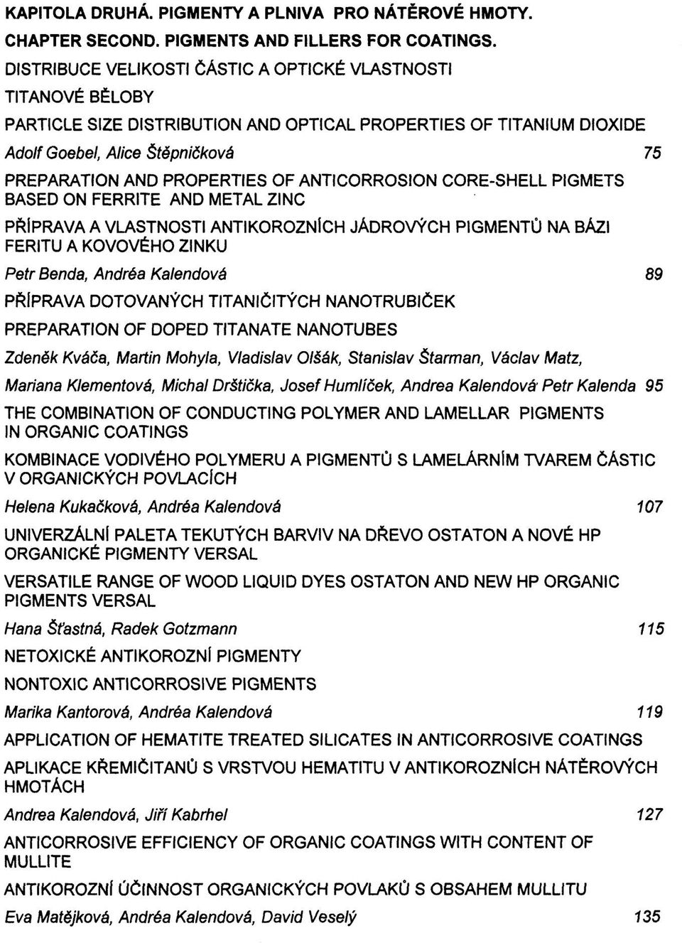 ANTICORROSION CORE-SHELL PIGMETS BASED ON FERRITE AND METAL ZINC PŘÍPRAVA A VLASTNOSTI ANTIKOROZNÍCH JADROVÝCH PIGMENTŮ NA BÁZI FERITU A KOVOVÉHO ZINKU Petr Benda, Andréa Kalendové 89 PŘÍPRAVA