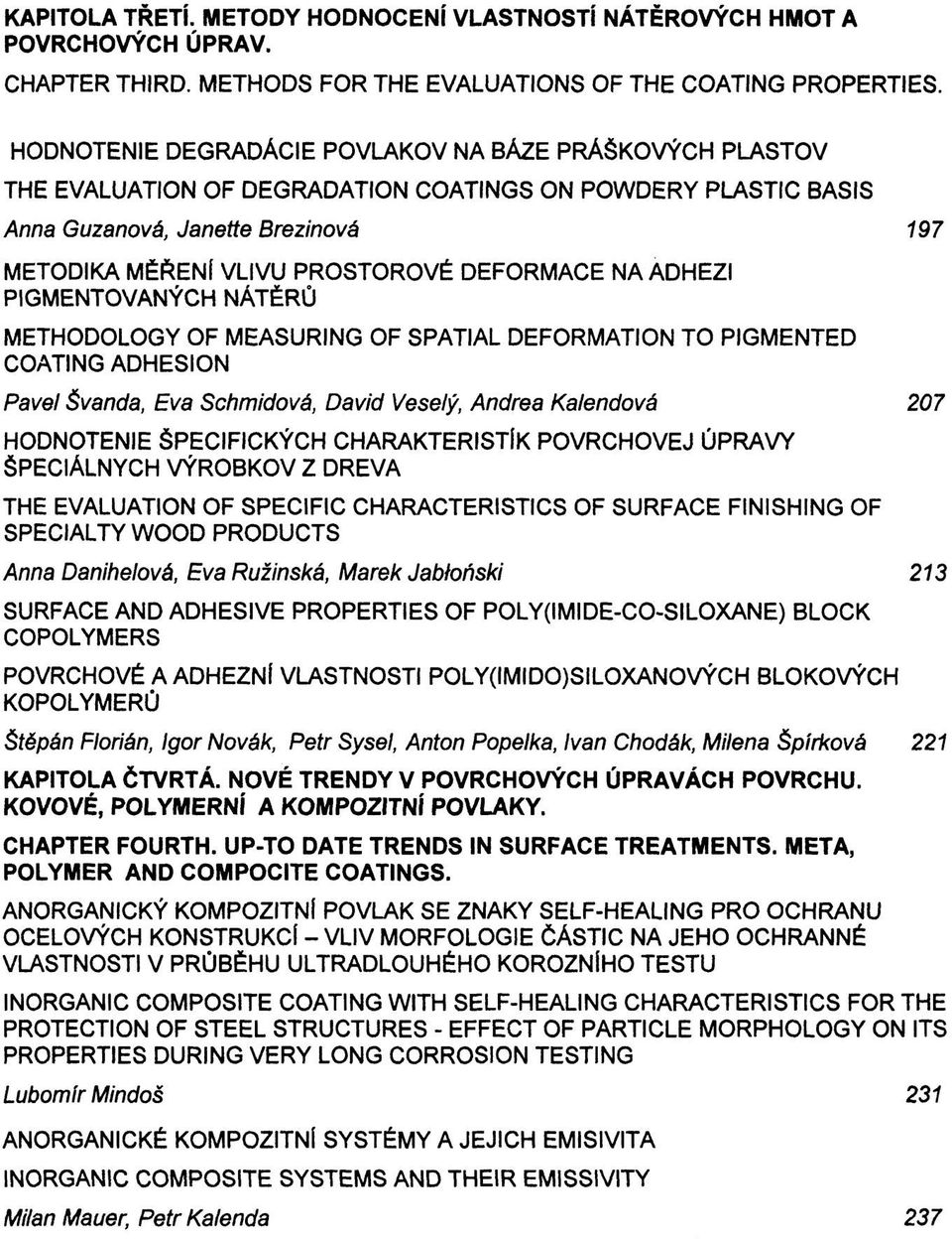 DEFORMACE NA ADHEZI PIGMENTOVANÝCH NÁTĚRŮ METHODOLOGY OF MEASURING OF SPATIAL DEFORMATION TO PIGMENTED COATING ADHESION Pavel Švanda, Eva Schmidová, David Veselý, Andrea Kalendová 207 HODNOTENIE