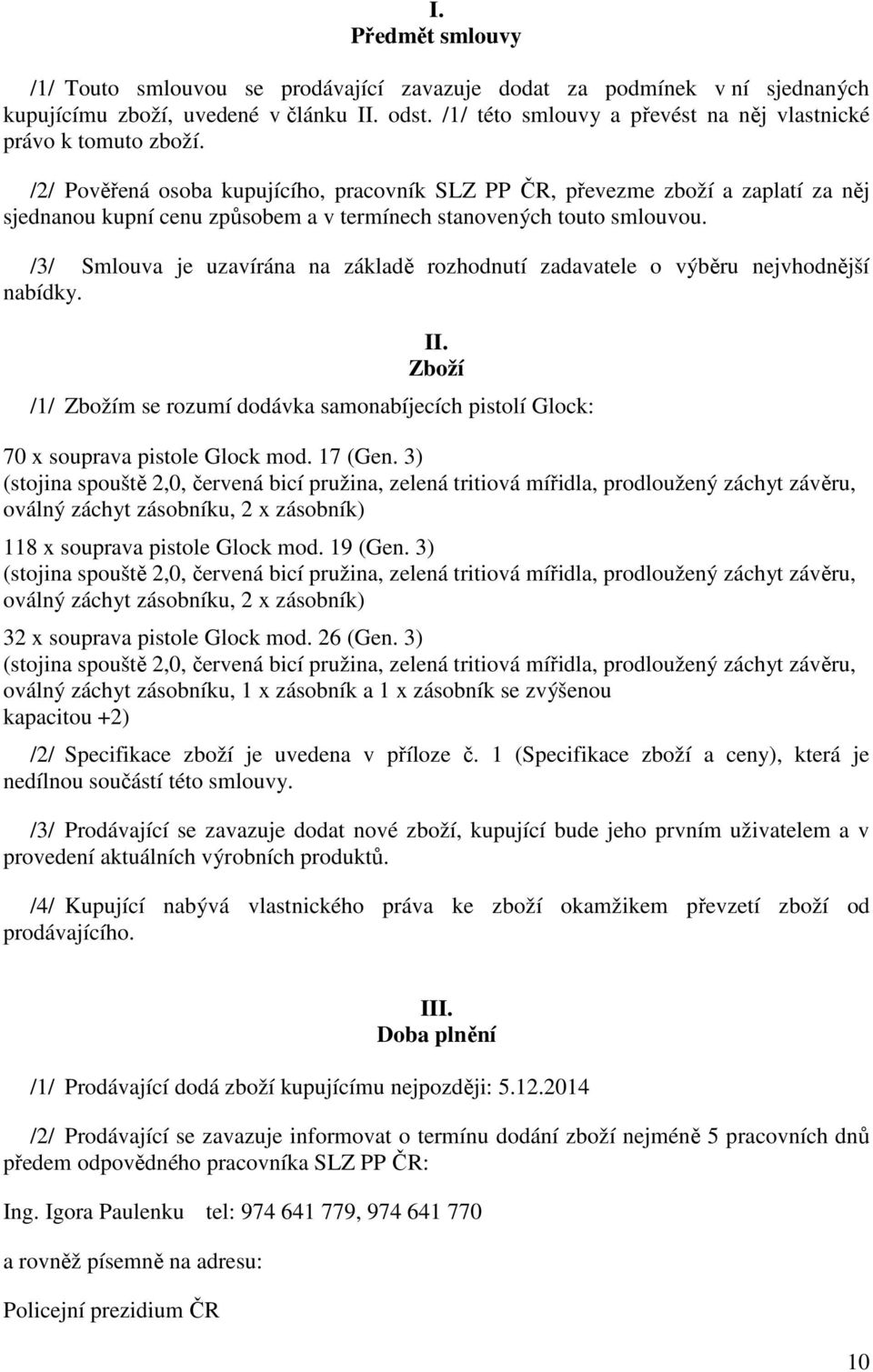 /2/ Pověřená osoba kupujícího, pracovník SLZ PP ČR, převezme zboží a zaplatí za něj sjednanou kupní cenu způsobem a v termínech stanovených touto smlouvou.