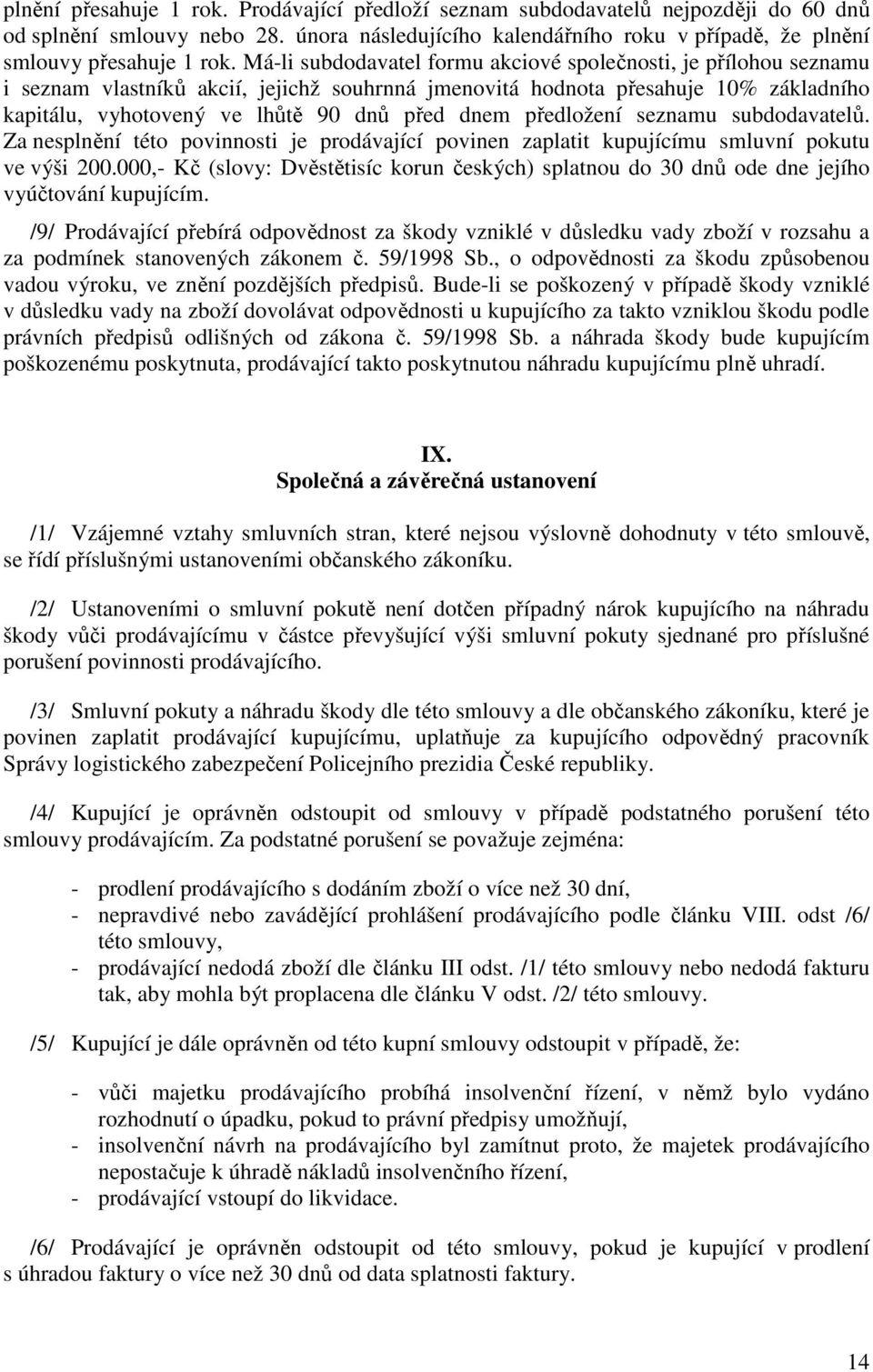 předložení seznamu subdodavatelů. Za nesplnění této povinnosti je prodávající povinen zaplatit kupujícímu smluvní pokutu ve výši 200.