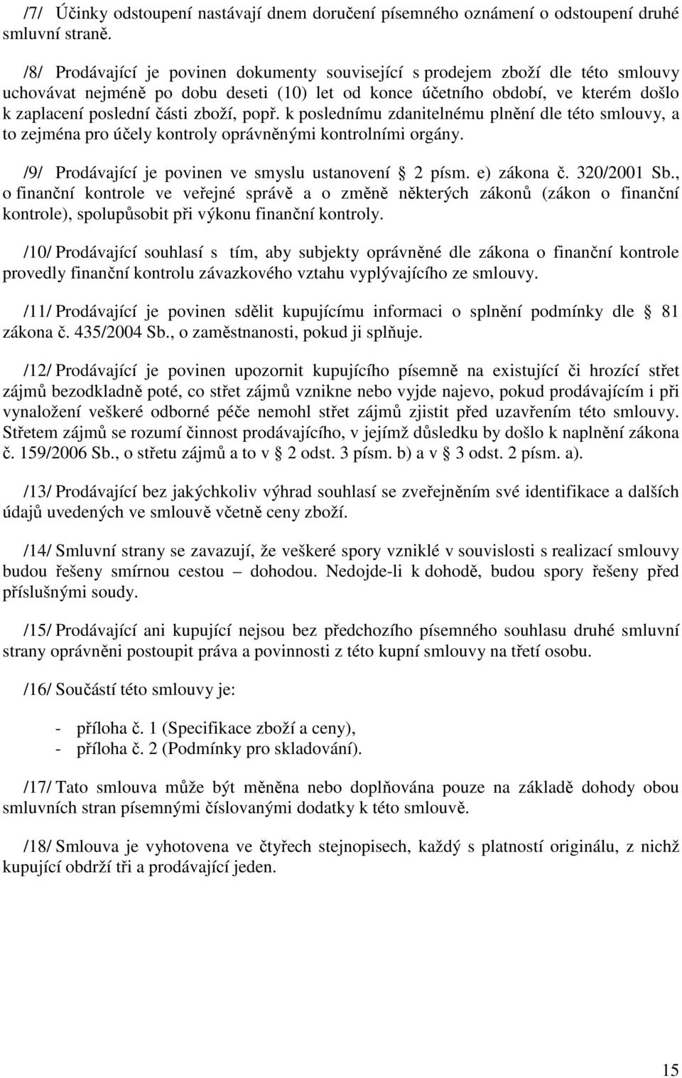 zboží, popř. k poslednímu zdanitelnému plnění dle této smlouvy, a to zejména pro účely kontroly oprávněnými kontrolními orgány. /9/ Prodávající je povinen ve smyslu ustanovení 2 písm. e) zákona č.