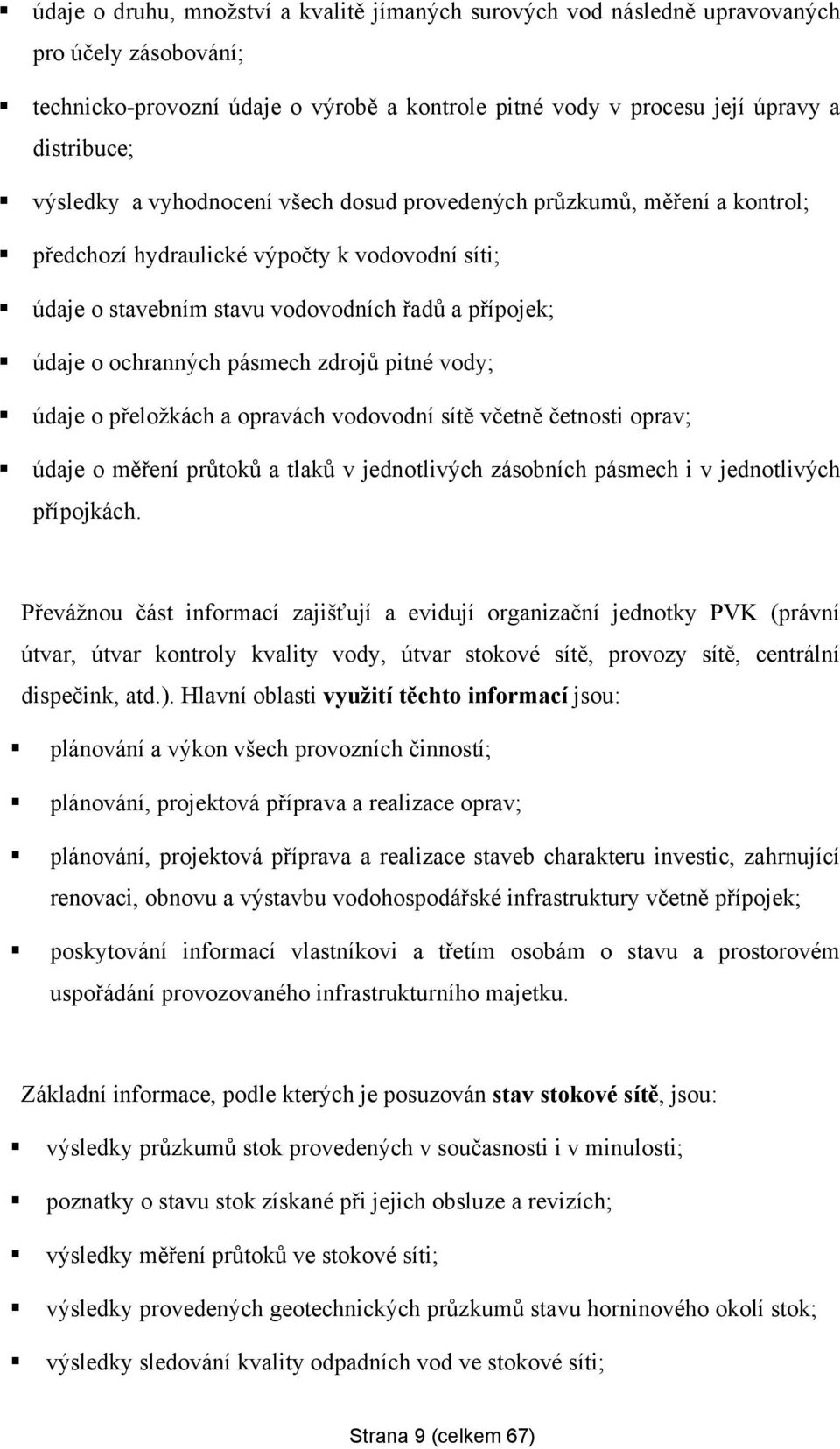 pásmech zdrojů pitné vody; údaje o přeloţkách a opravách vodovodní sítě včetně četnosti oprav; údaje o měření průtoků a tlaků v jednotlivých zásobních pásmech i v jednotlivých přípojkách.