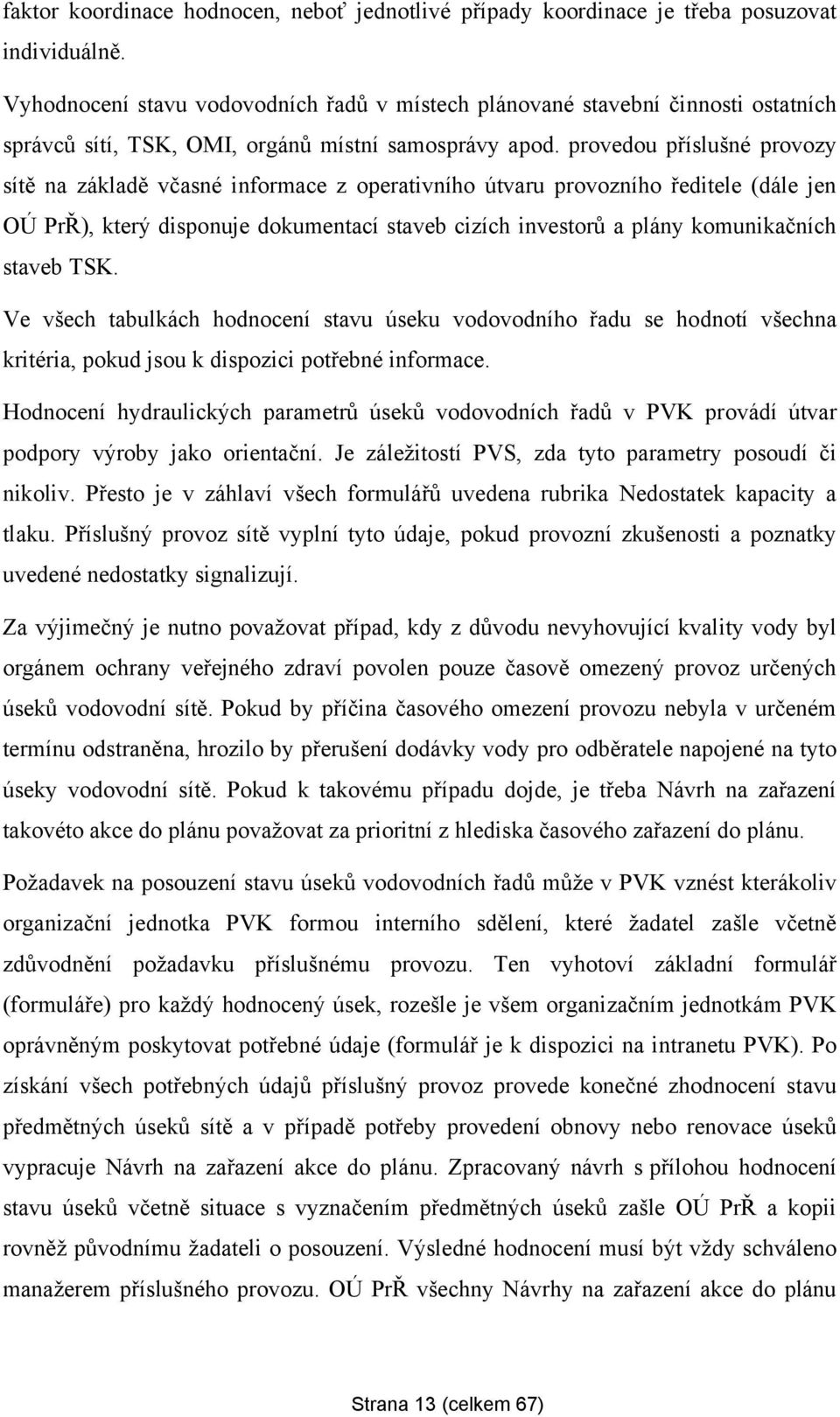 provedou příslušné provozy sítě na základě včasné informace z operativního útvaru provozního ředitele (dále jen OÚ PrŘ), který disponuje dokumentací staveb cizích investorů a plány komunikačních