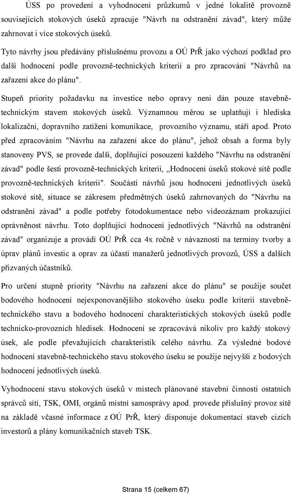 Stupeň priority poţadavku na investice nebo opravy není dán pouze stavebnětechnickým stavem stokových úseků.