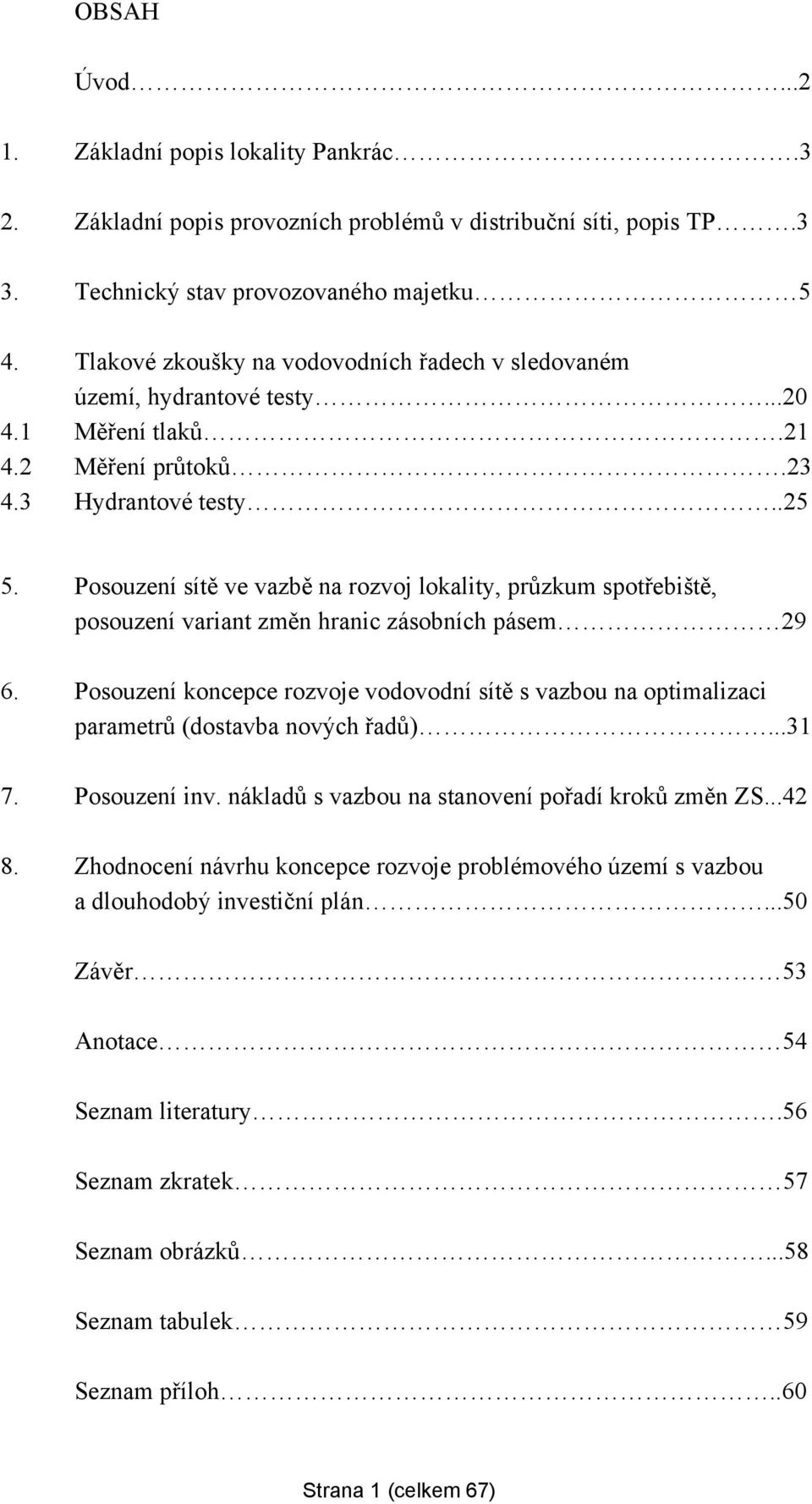 Posouzení sítě ve vazbě na rozvoj lokality, průzkum spotřebiště, posouzení variant změn hranic zásobních pásem 29 6.