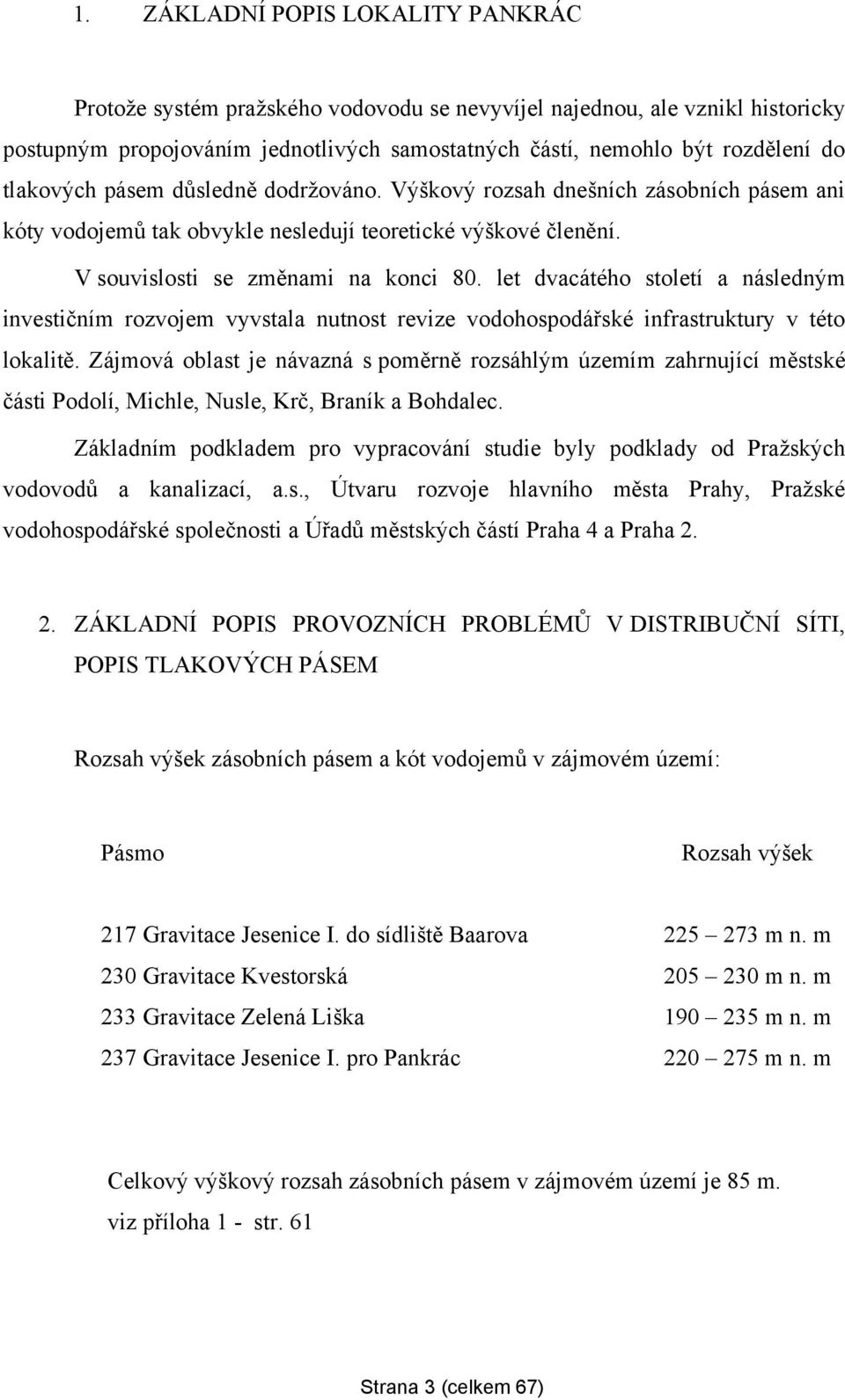 let dvacátého století a následným investičním rozvojem vyvstala nutnost revize vodohospodářské infrastruktury v této lokalitě.